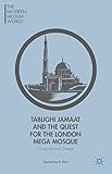 Tablighi Jamaat and the Quest for the London Mega Mosque: Continuity and Change (The Modern Muslim World)