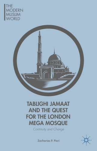 Tablighi Jamaat and the Quest for the London Mega Mosque: Continuity and Change (The Modern Muslim World)