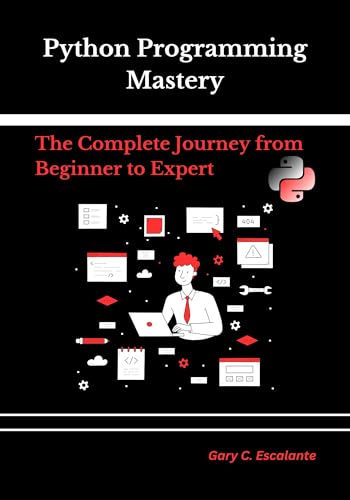 Python Programming Mastery: The Complete Journey from Beginner to Expert (English Edition)