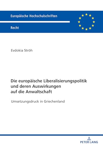 Die europäische Liberalisierungspolitik und deren Auswirkungen auf die Anwaltschaft (Europaeische Hochschulschriften Recht) (German Edition)