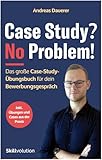 Case Study? No Problem!: Das große Case-Study-Übungsbuch für dein Bewerbungsgespräch (inkl. Übungen und Case Studies aus der Praxis)