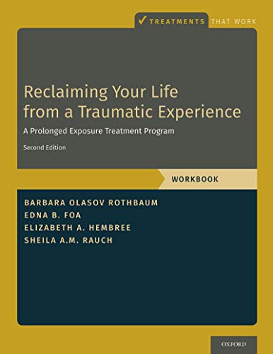 Reclaiming Your Life from a Traumatic Experience: A Prolonged Exposure Treatment Program - Workbook Reclaiming Your Life from a Traumatic Experience: A Prolonged Exposure Treatment Program - Workbook