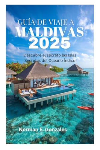 GUÍA DE VIAJE A LAS MALDIVAS 2025: Descubre el secreto de las Islas Secretas del Océano Índico.