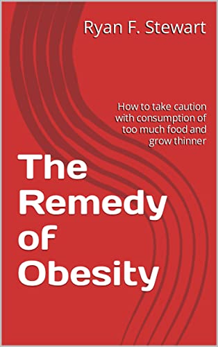 The Remedy of Obesity: How to take caution with consumption of too much food and grow thinner