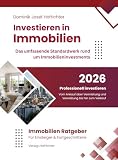 Investieren in Immobilien - Das umfassende Standardwerk rund um Immobilieninvestments: Professionell investieren - Vom Ankauf über Vermietung und Verwaltung bis hin zum Verkauf