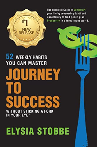 Journey to Success - 52 Weekly Habits You Can Master Without Sticking a Fork in Your Eye: The Essential Guide to Jumpstarting Your Life by Conquering ... ... To Without Sticking A Fork In Your Eye)