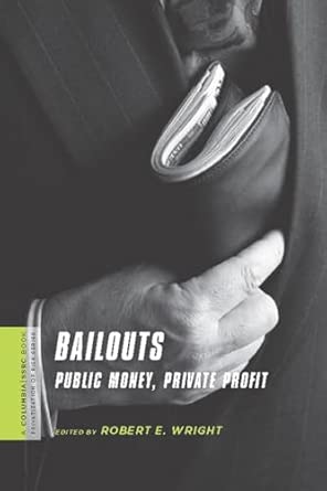 Bailouts – Public Money, Private Profit (A Columbia / SSRC Book (Privatization of Risk)) book cover