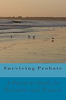 Surviving Probate: A Practical Guide for Executors and Trustees 1506154972 Book Cover