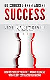Outsourced Freelancing Success: How to Protect Your Freelancing Business With Client Contracts That Work! (OFS Guide Series Book 3)