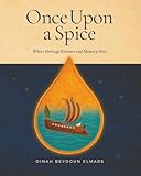 ONCE UPON A SPICE: An Heirloom Memoir and Novel of Lebanese Cuisine and Heritage (Fabled Feasts)