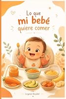 Lo que mi bebé quiere comer: Guía práctica para introducir alimentos sólidos en bebés de 6 a 12 meses (Spanish Edition) B0HDX43S3D Book Cover