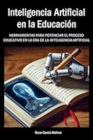 INTELIGENCIA ARTIFICIAL EN LA EDUCACIÓN: Herramientas para potenciar el proceso educativo en la era de la inteligencia artificial (Spanish Edition) B0CQKK2XXY Book Cover