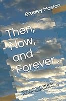 Then, Now, and Forever...: Why you should trust Jesus, and what happens when you do 1086571959 Book Cover
