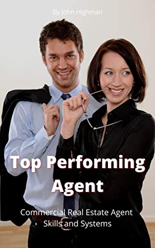 Top Performing Agent: The Real Secrets to a Successful Career in Commercial Real Estate Brokerage