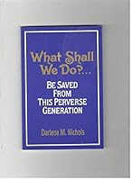 What Shall We Do? Be Saved From This Perverse Generation 0669049689 Book Cover