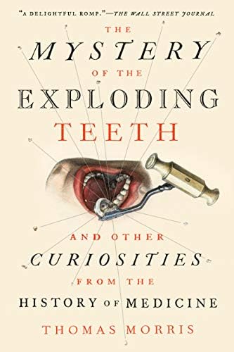 The Mystery of the Exploding Teeth: And Other Curiosities from the History of Medicine Paperback – Big Book, November 12, 2019