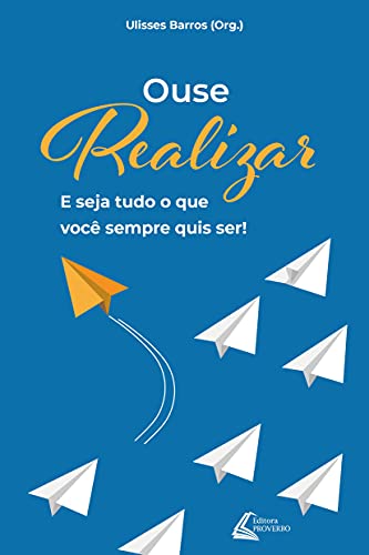 Ouse realizar: e seja tudo o que você sempre quis ser!
