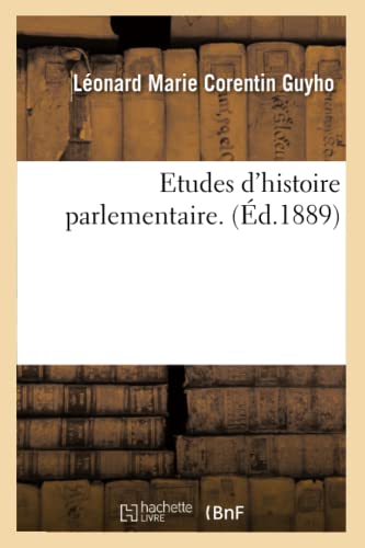 Etudes d'Histoire Parlementaire. (Éd.1889) (French Edition)
