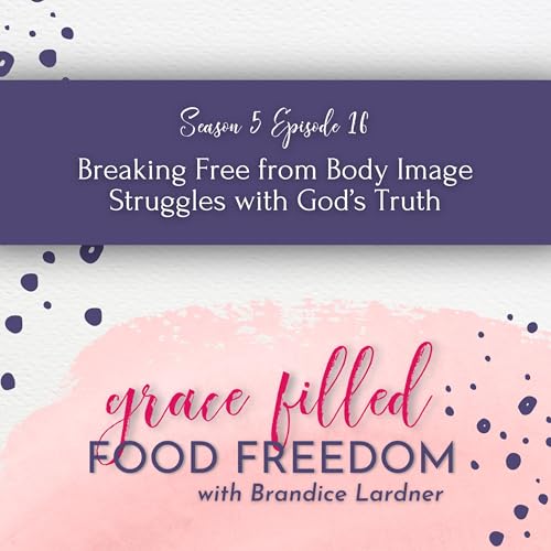 Breaking Free from Body Image Struggles with God&rsquo;s Truth