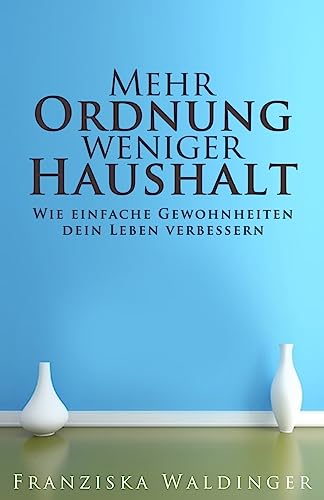 Mehr Ordnung, weniger Haushalt: Wie einfache Gewohnheiten dein Leben verbessern