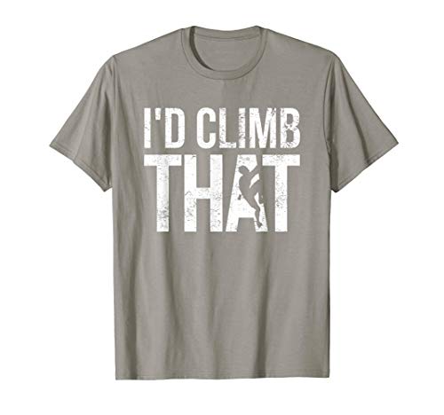 Rock Climbing Shirt Climber Gift I d Climb That T-Shirt