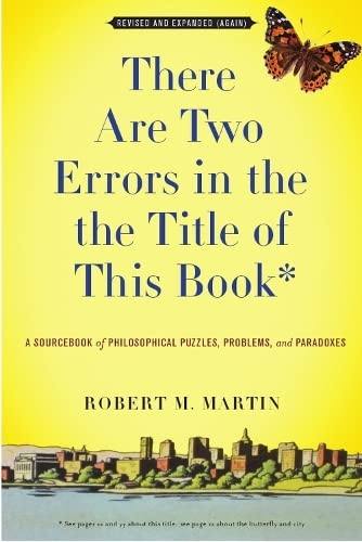 There Are Two Errors In The The Title Of This Book, Revised And Expanded (Again): A Sourcebook Of Philosophical Puzzles, Problems, And Paradoxes #TOP7