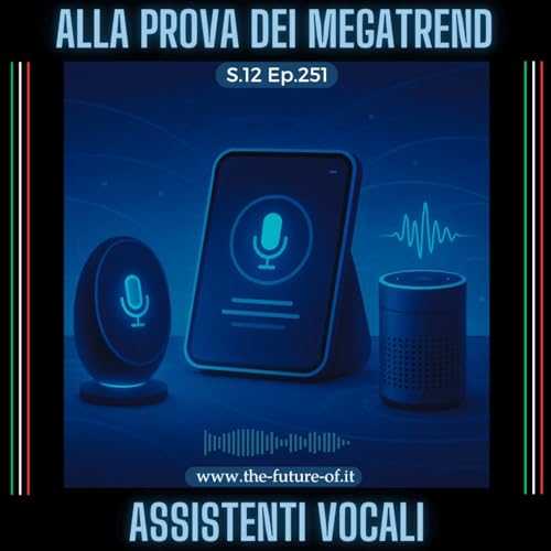 S.12 Ep.251 - Gli assistenti vocali alla prova dei megatrend