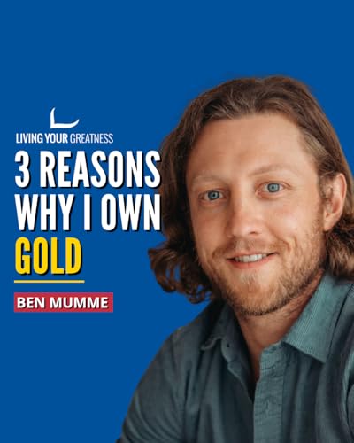 Why I Own GOLD And Why It Matters More Than Ever | Ben Mumme