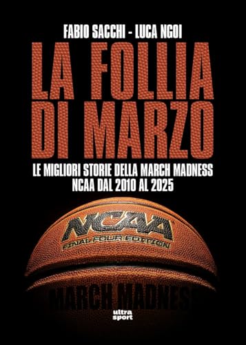 La Follia Di Marzo. Le Migliori Storie Della March Madness Ncaa Dal 2010 Al 2025