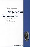 Die Johannis Freimaurerei: Versuch einer Einführung - Bernhard Scheichelbauer 