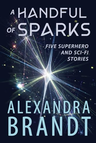 A Handful of Sparks: Five Superhero and Sci-Fi Stories