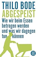 Abgespeist: Wie wir beim Essen betrogen werden und was wir dagegen tun können 3100043073 Book Cover