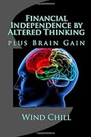 Financial Independence by Altered Thinking 1482029324 Book Cover