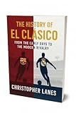 EL CLÁSICO: The Eternal Rivalry: The History, Politics, Legends, and Legacy of Football’s Greatest Derby (legend & Rising stars: The Football Biography series Book 9)