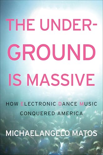 The Underground Is Massive: How Electronic Dance Music Conquered America