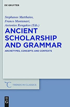 Ancient Scholarship and Grammar: Archetypes, Concepts and Contexts (Trends in Classics - Supplementary Volumes): 8 book cover