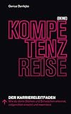  (Deine) Kompetenzreise: Der Karriereleitfaden. Wie du deine Stärken und Schwächen erkennst, zielgerichtet einsetzt und maximierst.