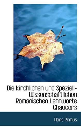 Die Kirchlichen Und Speziell-Wissenschaftlichen Romanischen Lehnworte Chaucers (German Edition)