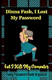 Dinna Fash, I Lost My Password But I Kilt My Computer? Funny Password Book Organizer (Gag Gift For Scots): Small Internet Security Password Keeper Indexed With Alphabetical Tabs