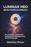 LUMINAR NEO BENUTZERHANDBUCH: Der komplette Leitfaden für professionelle Bildbearbeitung mit KI-Werkzeugen