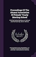 Proceedings Of The Alumni Association Of Friends' Yearly Meeting School: With The Oration By Moses A. Cartland And The Poem By John G. Whittier 1342650514 Book Cover
