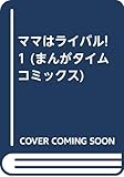 ママはライバル 1 (まんがタイムコミックス)