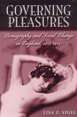 Governing Pleasures: Pornography and Social Change in England, 1815-1914