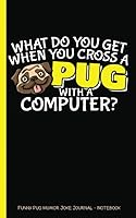 Funny Pug Humor Joke Journal - Notebook: What Do You Get When You Cross a Pug with a Computer? (Answer on Back), Writing Note Book - 100 Lined Pages + ... Sheets), Small 5x8" 1791779824 Book Cover