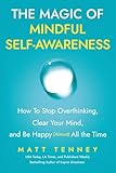 The Magic of Mindful Self-Awareness: How To Stop Overthinking, Clear Your Mind, and Be Happy (Almost) All the Time