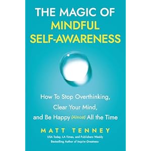 The Magic of Mindful Self-Awareness: How To Stop Overthinking, Clear Your Mind, and Be Happy (Almost) All the Time Paperback – March 11, 2025