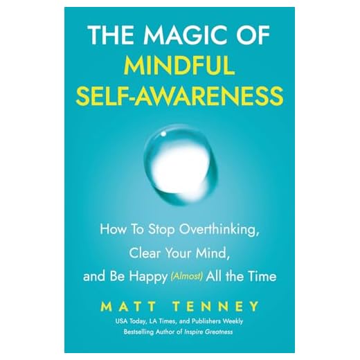 The Magic of Mindful Self-Awareness: How To Stop Overthinking, Clear Your Mind, and Be Happy (Almost) All the Time