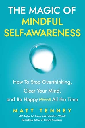 The Magic of Mindful Self-Awareness: How to Stop Overthinking, Clear Your Mind, and Be Happy (Almost) All the Time