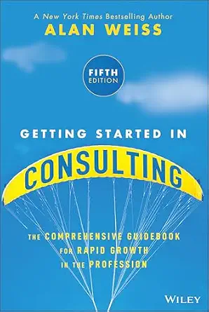 Getting Started in Consulting: The Comprehensive Guidebook for Rapid Growth in the Profession 5th Edition-Wow! eBook