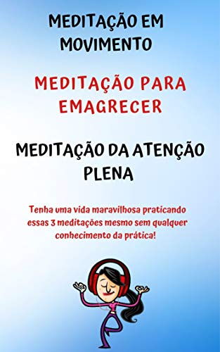 Meditação na prática: Meditação para emagrecer / Meditação em movimento / Meditação da atenção plena